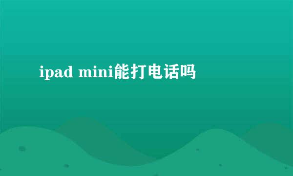 ipad mini能打电话吗