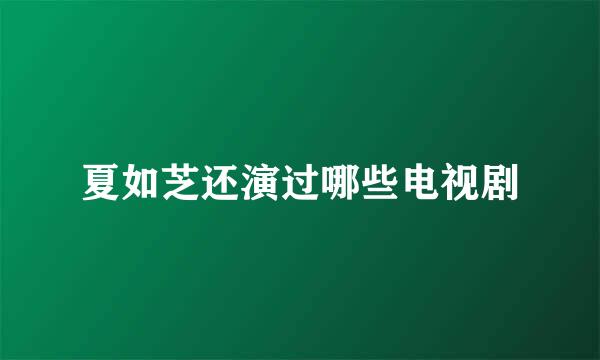 夏如芝还演过哪些电视剧