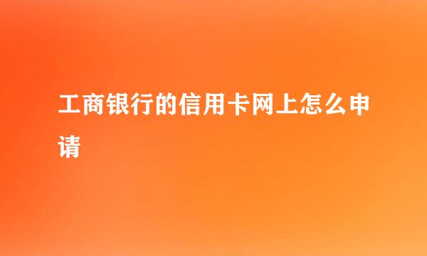 工商银行的信用卡网上怎么申请