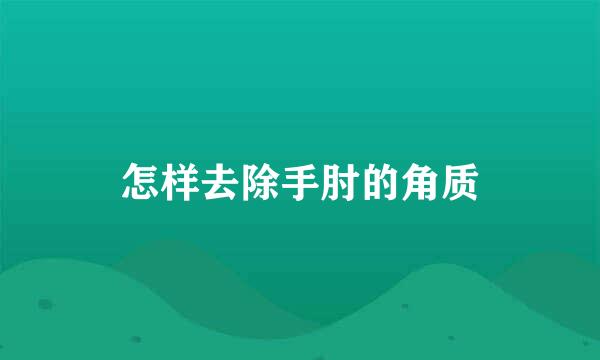 怎样去除手肘的角质