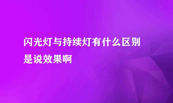 闪光灯与持续灯有什么区别 是说效果啊