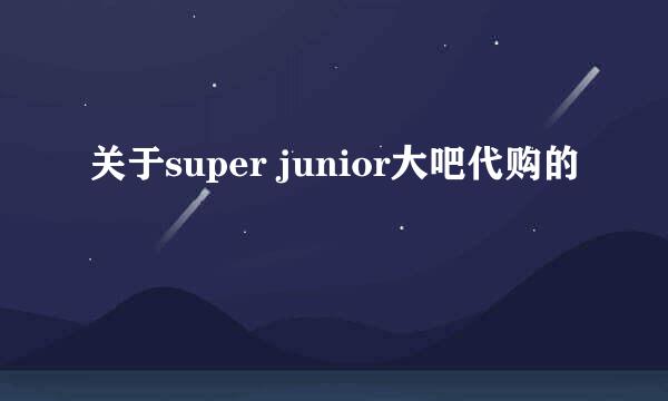 关于super junior大吧代购的