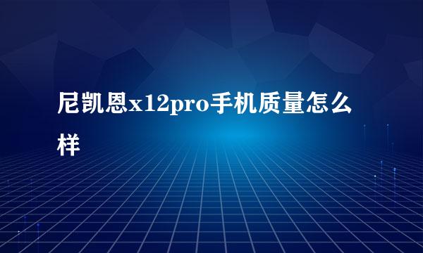 尼凯恩x12pro手机质量怎么样