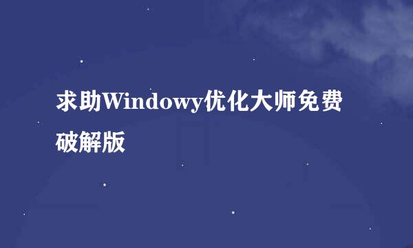 求助Windowy优化大师免费破解版