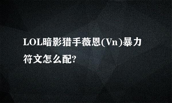 LOL暗影猎手薇恩(Vn)暴力符文怎么配?