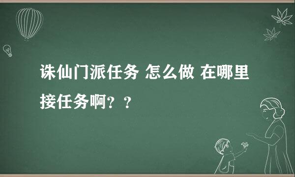 诛仙门派任务 怎么做 在哪里接任务啊？？