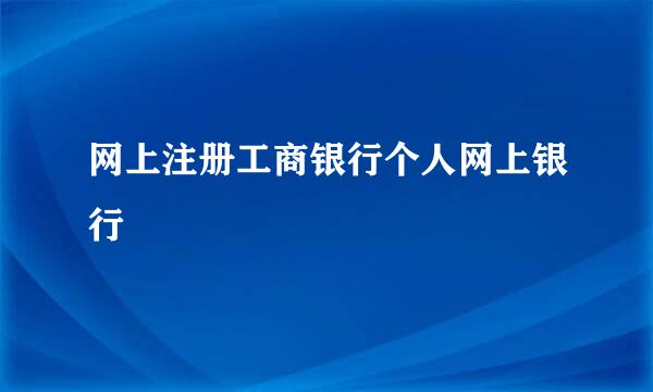 网上注册工商银行个人网上银行