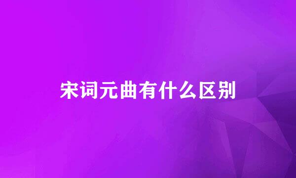 宋词元曲有什么区别