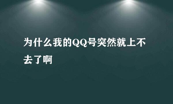 为什么我的QQ号突然就上不去了啊