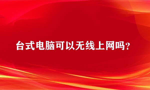 台式电脑可以无线上网吗？