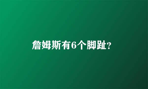 詹姆斯有6个脚趾？