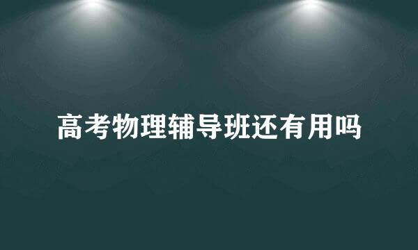 高考物理辅导班还有用吗