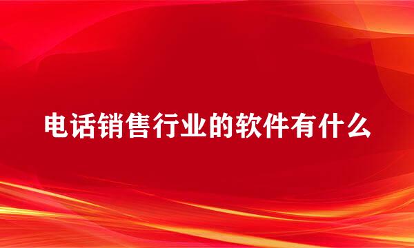 电话销售行业的软件有什么