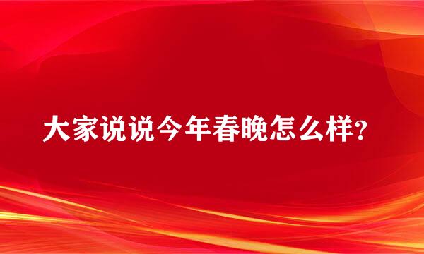 大家说说今年春晚怎么样？