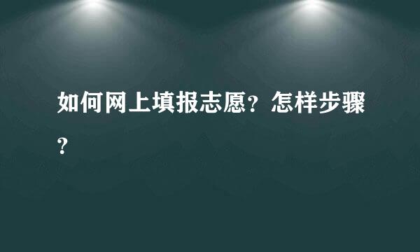 如何网上填报志愿？怎样步骤？