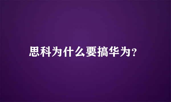 思科为什么要搞华为？