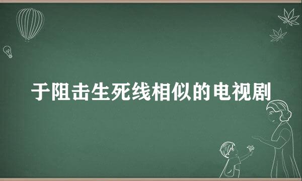 于阻击生死线相似的电视剧