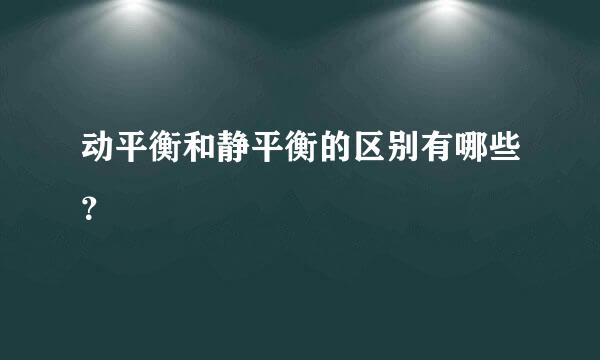 动平衡和静平衡的区别有哪些？