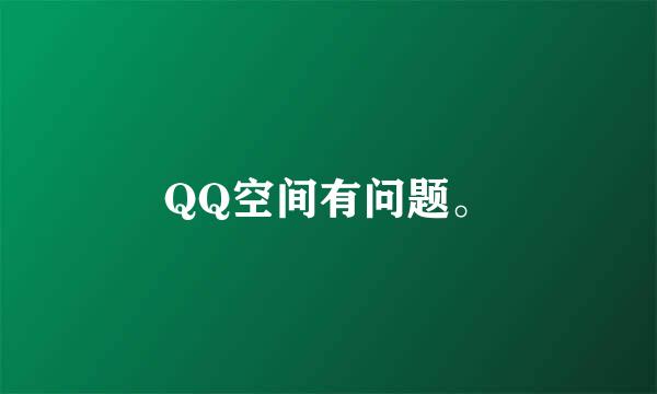 QQ空间有问题。