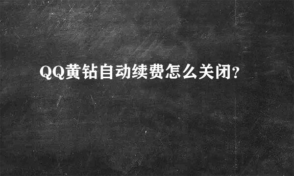 QQ黄钻自动续费怎么关闭？