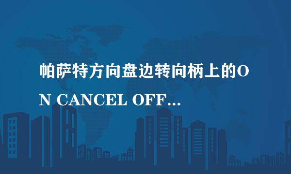 帕萨特方向盘边转向柄上的ON CANCEL OFF是什么意思？？？？