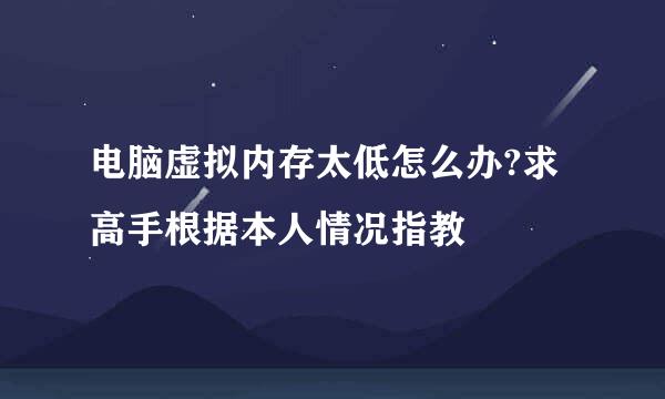 电脑虚拟内存太低怎么办?求高手根据本人情况指教