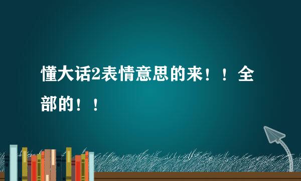 懂大话2表情意思的来！！全部的！！