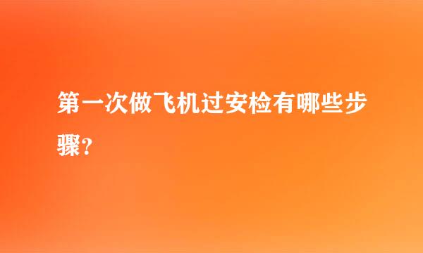 第一次做飞机过安检有哪些步骤？