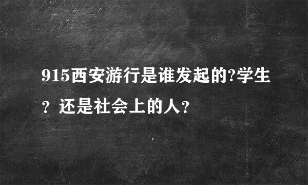 915西安游行是谁发起的?学生？还是社会上的人？