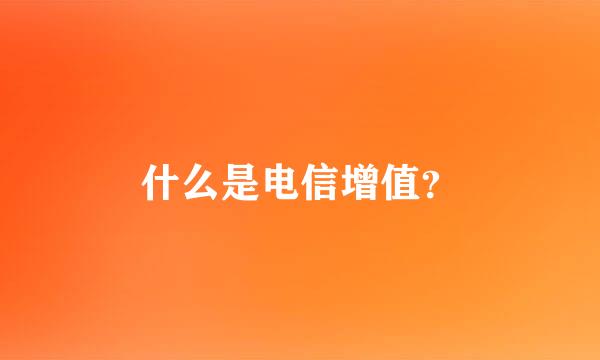 什么是电信增值？