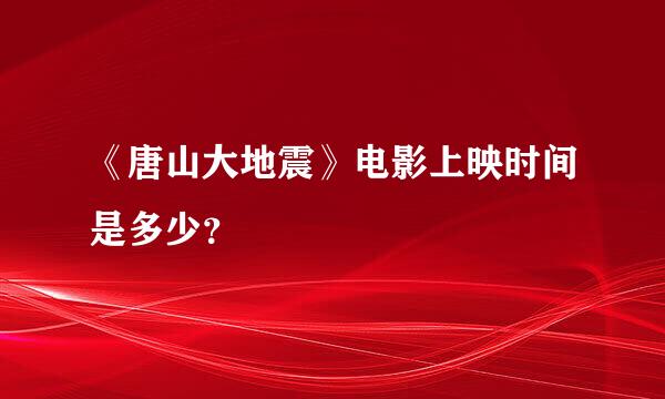 《唐山大地震》电影上映时间是多少？