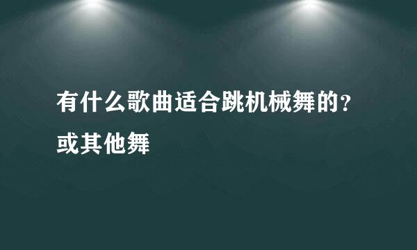 有什么歌曲适合跳机械舞的？或其他舞