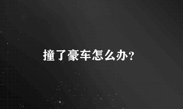 撞了豪车怎么办？