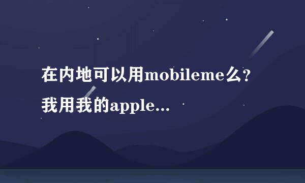 在内地可以用mobileme么？我用我的apple ID注册 可是却说无法用此ID注册.......大家有谁知道为什么么...