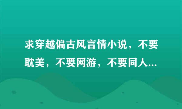 求穿越偏古风言情小说，不要耽美，不要网游，不要同人（网王除外），文笔一定要好，不要短的