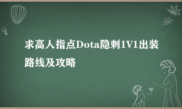 求高人指点Dota隐刺1V1出装路线及攻略