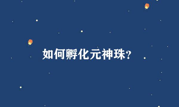 如何孵化元神珠？