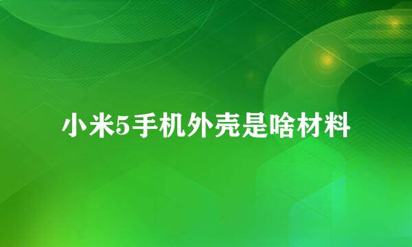 小米5手机外壳是啥材料