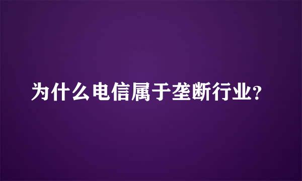 为什么电信属于垄断行业？