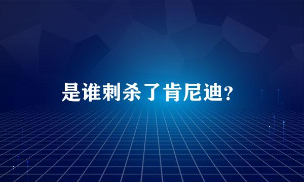 是谁刺杀了肯尼迪？