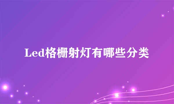 Led格栅射灯有哪些分类