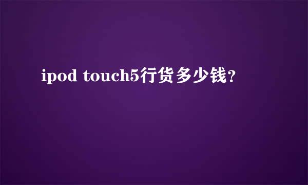 ipod touch5行货多少钱？