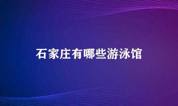 石家庄有哪些游泳馆