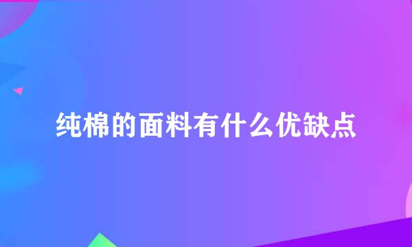 纯棉的面料有什么优缺点