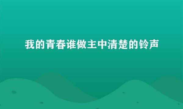 我的青春谁做主中清楚的铃声