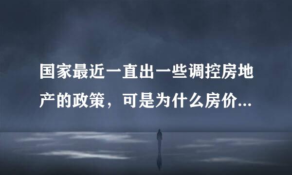 国家最近一直出一些调控房地产的政策，可是为什么房价还是一直上涨呢？