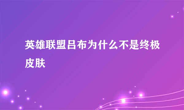 英雄联盟吕布为什么不是终极皮肤