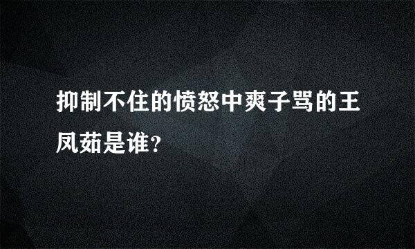 抑制不住的愤怒中爽子骂的王凤茹是谁？