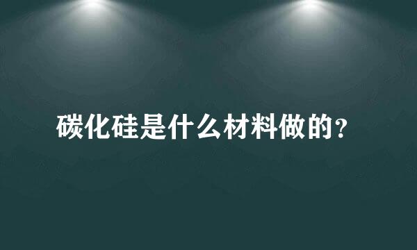 碳化硅是什么材料做的？