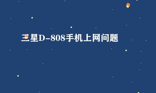 三星D-808手机上网问题